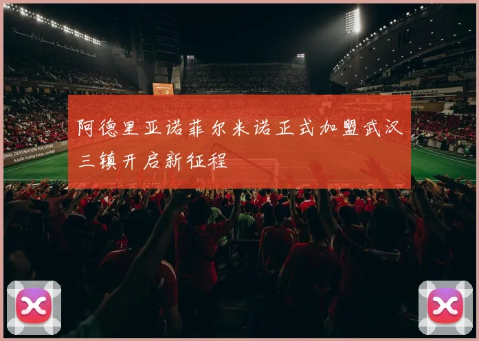 阿德里亚诺菲尔米诺正式加盟武汉三镇开启新征程