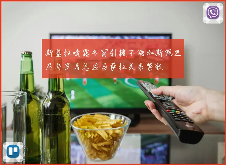 斯基拉透露冬窗引援不满加斯佩里尼与罗马总监马萨拉关系紧张