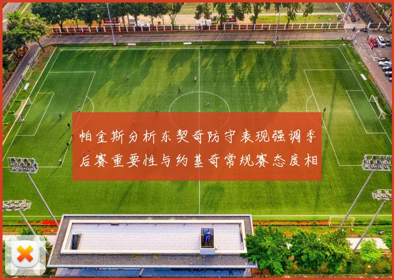 帕金斯分析东契奇防守表现强调季后赛重要性与约基奇常规赛态度相似